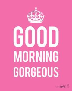 good morning gorgeous